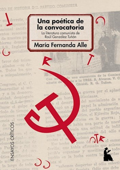 Una poética de la convocatoria, La poesía comunista de Raúl González Tuñón, María Fernanda Alle