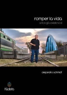 Romper La Vida (antología Existencial), Alejandro Schmidt