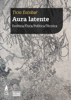 Aura Latente, Estética/Ética/Política/Técnica Ticio Escobar