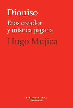 Dionisio, Eros creador y mística pagana, Hugo Mujica