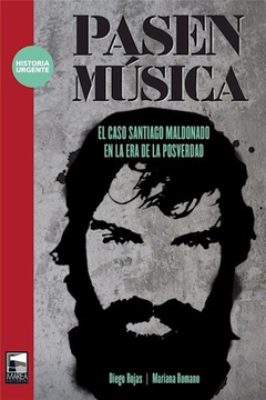 Pasen música, El caso Santiago Maldonado en la era de la posverdad, Diego Rojas Mariana Romano