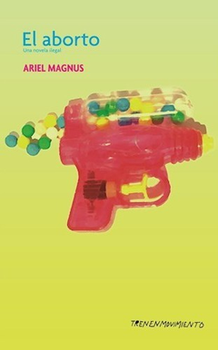 El aborto, una novela ilegal, Ariel Magnus