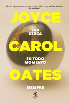 TAN CERCA EN TODO MOMENTO SIEMPRE, Joyce Carol Oates