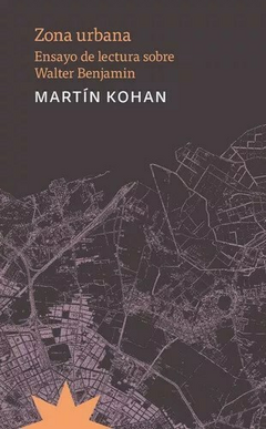 Zona urbana. Ensayo de lectura sobre Walter Benjamin, Martín Kohan