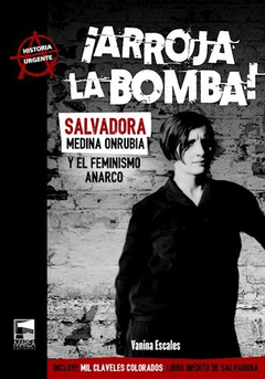 ¡Arroja la bomba! Salvadora Medina Onrubia y el feminismo anarco, Vanina Escales