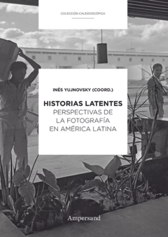 historias latentes: perspectiva de la fotografía en américa latina, ines yujnovsky (coord)