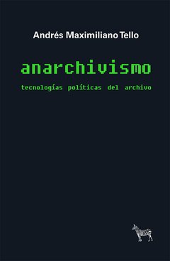 Anarchivismo. Tecnologías políticas del archivo, Andrés Maximiliano Tello