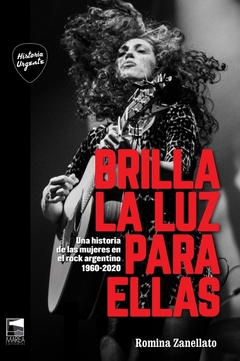 Brilla la luz para ellas. Una historia de las mujeres en el rock argentino 1960-2020, Romina Zanellato