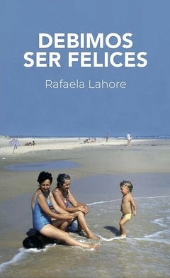 debimos ser felices, rafaela lahore