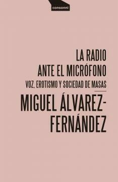 La radio ante el micrófono: Voz, erotismo y sociedad de masas, Miguel Álvarez-Fernández