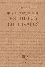 DIEZ LECCIONES SOBRE ESTUDIOS CULTURALES, María Elisa Cevasco