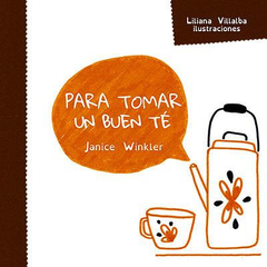 Para tomar un buen té, Autora Janice Winkler / Ilustraciones de Liliana Villalba