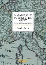 en nombre de los derechos de las mujeres el auge del feminacionalismo, sara r. farris