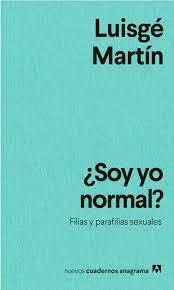 ¿soy yo normal?: filias y parafilias sexuales, luisgé martín