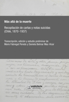 Más allá de la muerte, Recopilación de cartas y notas suicidas (Chile, 1870-1937) Mario Fabregat Peredo y Daniela Belmar Mac-Vicar,