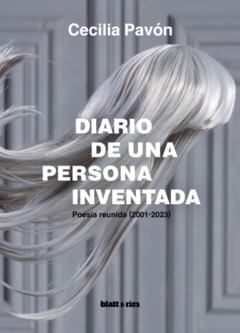 Diario de una persona inventada. Poesía reunida (2001-2023), Cecilia Pavón