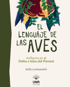 el lenguaje de las aves: avifauna en el delta e islas del paraná, sofia lombardich