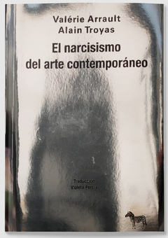 El narcicismo del arte contemporáneo, Valérie Arrault & Alain Troyas