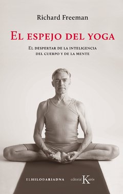El espejo del yoga El despertar de la inteligencia del cuerpo y de la mente, Richard Freeman
