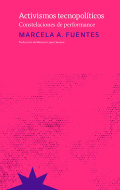 Activismos tecnopolíticos. Constelaciones de performance, Marcela A. Fuentes