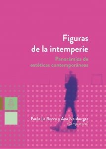 Figuras de la intemperie. Panorámica de estéticas contemporáneas, Paula La Rocca y Ana Neuburger