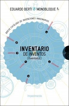 Inventario de inventos (inventados), Eduardo Berti / Monobloque
