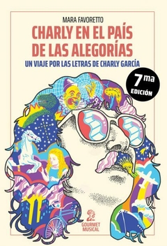 charly en el país de las alegorías, un viaje por las letras de charly garcía, mara favoretto