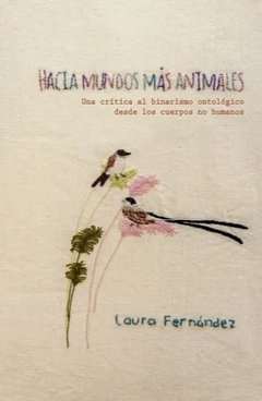 Hacia Mundos mas Animales: Una crítica al binarismo ontológico desde los cuerpos no humanos, Laura Fernandez