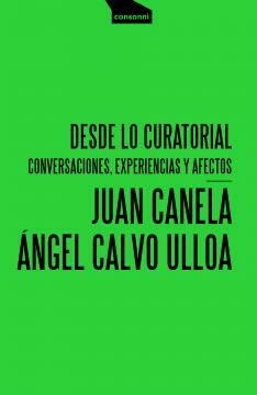 Desde lo curatorial. Conversaciones, experiencias y afectos, Juan Canela y Ángel Calvo Ulloa