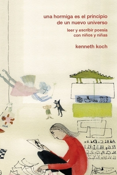 Una hormiga es el principio de un nuevo universo (leer y escribir poesía con niños y niñas), Kenneth Koch