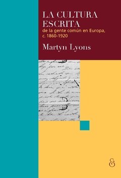 LA CULTURA ESCRITA DE LA GENTE COMUN EN EUROPA 1860 1920, MARTYN LYONS