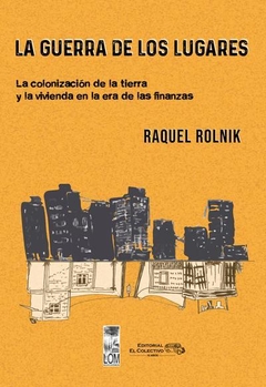 la guerra de los lugares: la colonización de la tierra y la vivienda en la era de las finanzas, raquel rolnik