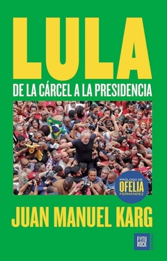Lula: de la cárcel a la presidencia, Juan Manuel Karg