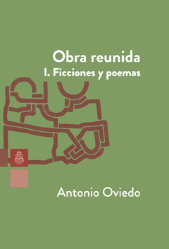 Obra reunida. Tomo I. Ficciones y poemas, Antonio Oviedo