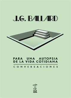 Para una autopsia de la vida cotidiana, Conversaciones. J. G. BALLARD