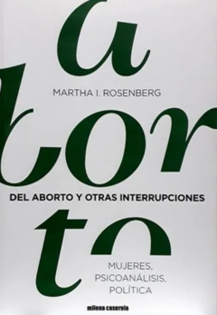 del aborto y otras interrupciones: mujeres, psicoanalisis y política, martha i. rosenberg