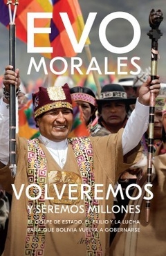 Volveremos y seremos millones, Evo Morales