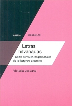 letras hilvanadas, cómo se visten los personajes de la literatura argentina, victoria lescano