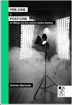 Pre-cine y post-cine En diálogo con los nuevos medios digitales, Arlindo Machado