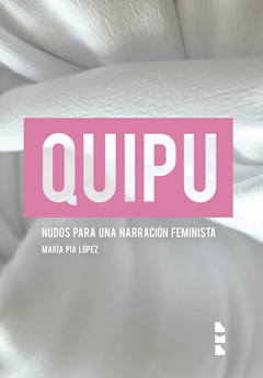 quipu, nudos para una narración feminista, maría pía lopez