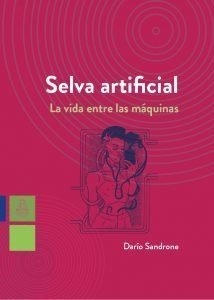 SELVA ARTIFICIAL LA VIDA ENTRE LAS MÁQUINAS. SANDRONE DARÍO