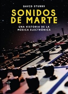 SONIDOS DE MARTE Una historia de la música electrónica, DAVID STUBBS