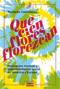¡QUE CIEN FLORES FLOREZCAN! INNOVACIÓN MUSICAL Y EXPERIMENTACIÓN SOCIAL EN AMÉRICA Y EUROPA, NORBERTO CAMBIASSO