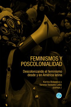 Feminismos y poscolonialidad, Karina Bidaseca y Vanesa Vazquez Laba (comps.)