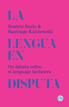 la lengua en disputa, un debate sobre el lenguaje inclusivo, sarlo, kalinowski