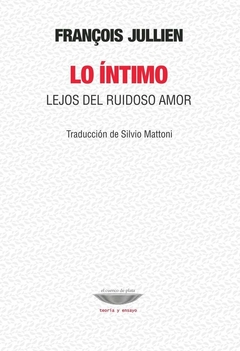 lo íntimo: lejos del ruidoso amor, jullien francois