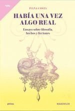 Había una vez algo real. Ensayo sobre filosofía, hechos y ficciones, Ivana Costa