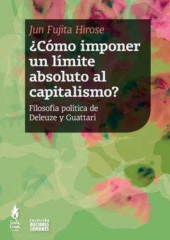 ¿cómo imponer un límite absoluto al capitalismo? filosofía política de deleuze y guattari, jun fujita hirose