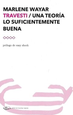 Travesti / Una teor¡a lo suficientemente buena, Marlene Wayar