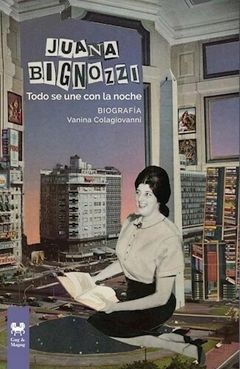 Todo se une con la noche - Ensayo Biográfico de Juana Bignozzi, Vanina Colagiovanni